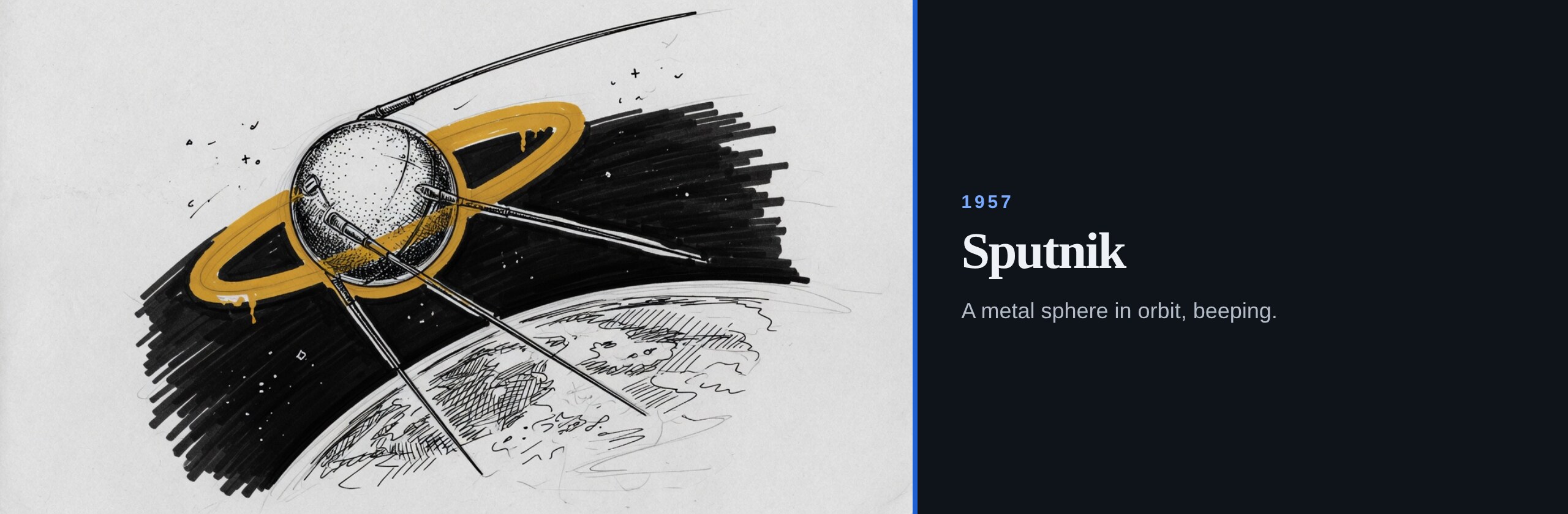 1957. Sputnik. A metal sphere in orbit, beeping.